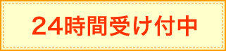 ２４時間受け付中